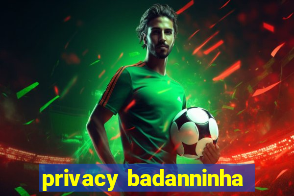 privacy badanninha